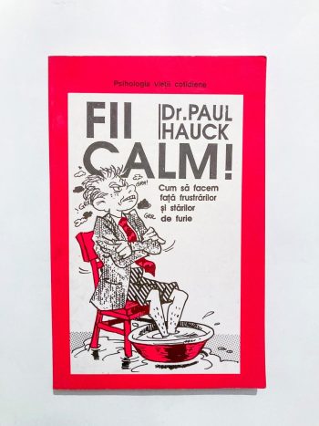 Fii calm! - Cum să facem față frustrărilor și stărilor de furie