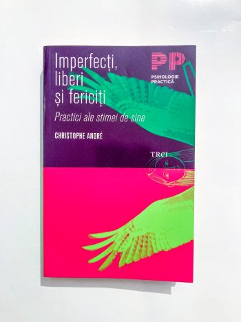Imperfecți, liberi și fericiți. Practici ale stimei de sine