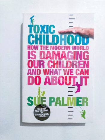 Toxic childhood - How the modern world is damaging our children and what we can do about it